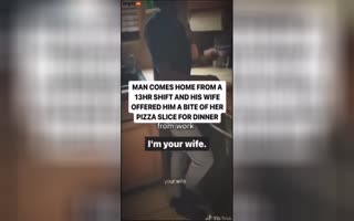 Bro Comes Home From A 13 Hour Shift To Find His Wife Made Him No Dinner, Offers Him A Bite Of The Last Slice Of Pizza