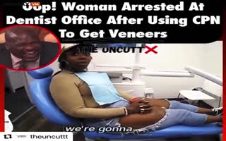 Woman Is Arrested At The Dentist Office For Using A CPN To Get Veneers